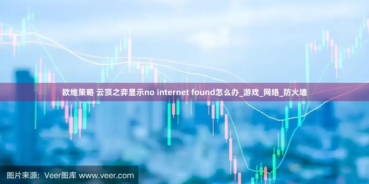 欧维策略 云顶之弈显示no internet found怎么办_游戏_网络_防火墙